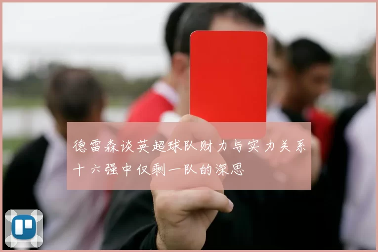 德雷森谈英超球队财力与实力关系十六强中仅剩一队的深思