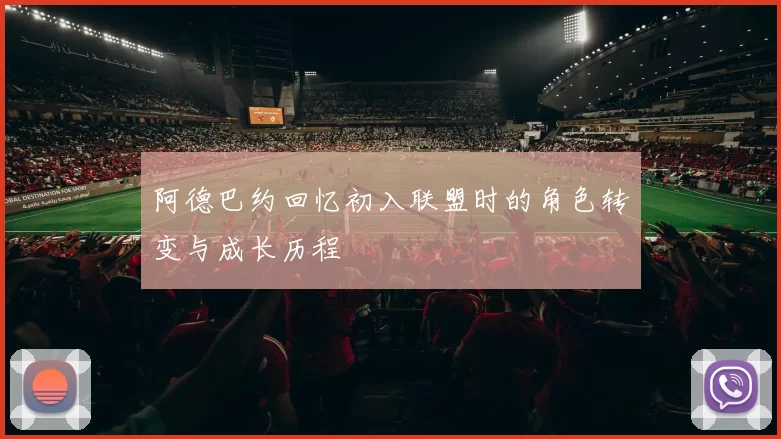 阿德巴约回忆初入联盟时的角色转变与成长历程